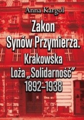 Okładka książki Zakon Synów Przymierza. Krakowska Loża "Solidarność" 1892-1938 Anna Kargol