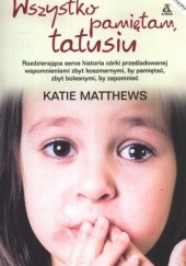 Okładka książki Wszystko pamiętam tatusiu Katie Matthews