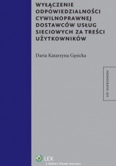 Okładka książki Wyłączenie odpowiedzialności cywilnoprawnej dostawców usług sieciowych za treści użytkowników Daria Katarzyna Gęsicka