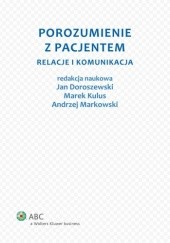Okładka książki Porozumienie z pacjentem. Relacje i komunikacja Jan Doroszewski, Marek Kulus, Andrzej Markowski