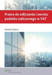 Okładka książki Prawo do odliczenia i zwrotu podatku naliczonego w VAT Paweł Selera