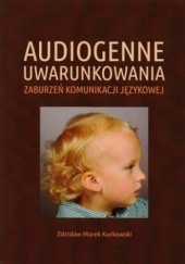 Okładka książki Audiogenne uwarunkowania zaburzeń komunikacji językowej Zdzisław Kurkowski