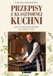 Okładka książki Przepisy z klasztornej kuchni, czyli tradycyjne przepisy dla duszy i ciała Józef Kasper Kmak