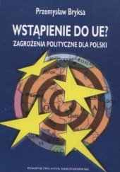 Okładka książki Wstąpienie do UE? Zagrożenia polityczne dla Polski Przemysław Bryksa