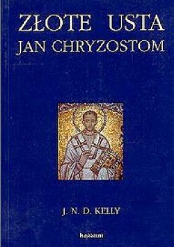 Złote usta. Jan Chryzostom - asceta, kaznodzieja, biskup