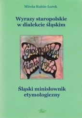 Okładka książki Wyrazy staropolskie w dialekcie śląskim. Śląski minisłownik etymologiczny Mirela Rubin-Lorek
