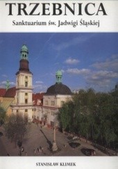Okładka książki Trzebnica. Sanktuarium św.Jadwigi Śląskiej Stanisław Klimek