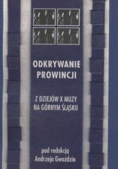 Okładka książki Odkrywanie prowincji. Z dziejów X muzy na Górnym Śląsku Andrzej Gwóźdź