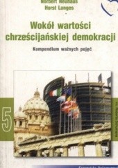 Okładka książki Wokół wartości chrześcijańskiej demokracji. Kompendium ważnych pojęć Horst Langes, Norbert Neuhaus