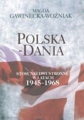 Okładka książki Polska-Dania. Stosunki dwustronne w latach 1945-1968 Magda Gawinecka-Woźniak