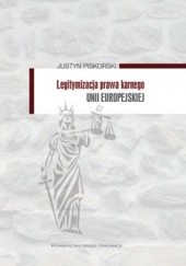 Okładka książki Legitymizacja prawa karnego Unii Europejskiej Justyn Piskorski