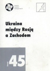 Okładka książki Ukraina między Rosją a Zachodem. Zeszyt 45 praca zbiorowa
