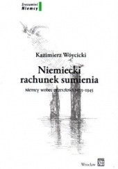 Okładka książki Niemiecki rachunek sumienia Niemcy wobec przeszłości 1933-1945 Kazimierz Wóycicki (publicysta)