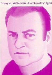 Okładka książki Ciamkowatość życia i inne wiersze z lat 1982-1992 Grzegorz Wróblewski