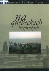 Okładka książki Na quebeckich bezdrożach Barbara Bal-Kamińska