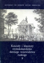 Okładka książki Kościoły i klasztory rzymskokatolickie dawnego województwa ruskiego. Tom 9 