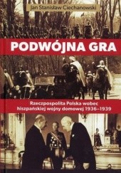 Podwójna gra. Rzeczpospolita Polska wobec hiszpańskiej wojny domowej 1936-1939