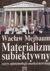Okładka książki Materializm subiektywny. Zapis epistemologii marksistowskiej Wacław Mejbaum