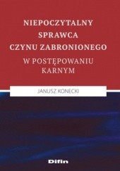 Okładka książki Niepoczytalny sprawca czynu zabronionego w postępowaniu karnym Janusz Konecki