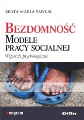 Okładka książki Bezdomność. Modele pracy socjalnej. Wsparcie psychologiczne Beata Maria Pawlik