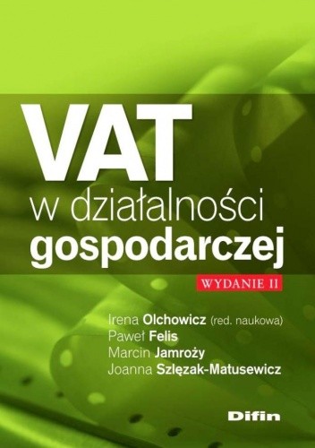 Okładka książki VAT w działalności gospodarczej. Wydanie 2 Paweł Felis, Marcin Jamroży, Irena Olchowicz, Joanna Szlęzak-Matusewicz