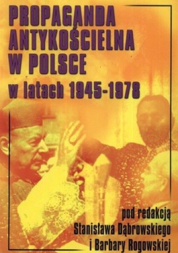 Okładka książki Propaganda antykościelna w Polsce w latach 1945-1978 Stanisław Dąbrowski, Barbara Rogowska