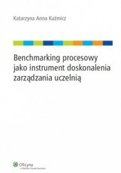 Okładka książki Benchmarking procesowy jako instrument doskonalenia zarządzania uczelnią Anna Kuźmicz Katarzyna