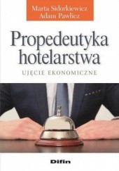 Okładka książki Propedeutyka hotelarstwa. Ujęcie ekonomiczne Adam Pawlicz, Marta Sidorkiewicz