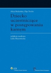 Okładka książki Dziecko uczestniczące w postępowaniu karnym Alicja Budzyńska, Lidia Mazowiecka, Olga Trocha