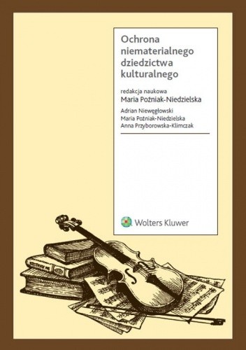 Okładka książki Ochrona niematerialnego dziedzictwa kulturalnego Adrian Niewęgłowski, Maria Poźniak-Niedzielska, Anna Przyborowska-Klimczak