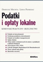 Okładka książki Podatki i opłaty lokalne. Komentarz praktyczny, orzecznictwo Dariusz Michta, Lidia Pankrac
