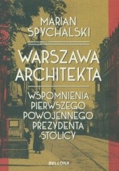 Okładka książki Warszawa architekta. Wspomnienia pierwszego powojennego prezydenta stolicy
