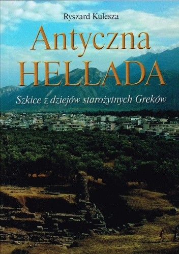Okładka książki Antyczna Hellada. Szkice z dziejów starożytnych Greków Ryszard Kulesza