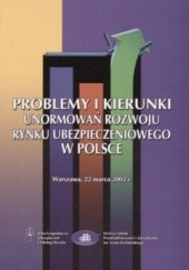 Okładka książki Problemy i kierunki unormowań rozwoju rynku ubezpieczeniowego w Polsce 