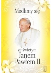 Okładka książki Modlimy się ze świętym Janem Pawłem II. Wybór modlitw