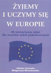 Okładka książki Żyjemy i uczymy się w Europie Jolanta Lisowska, Małgorzata Mroczkowska