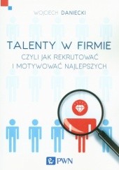 Okładka książki Talenty w firmie czyli jak rekrutować i motywować najlepszych Wojciech Daniecki