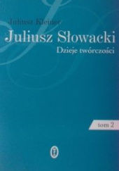 Okładka książki Juliusz Słowacki. Dzieje twórczości. Tom 2. Od Balladyny do Lilli Wenedy Juliusz Kleiner