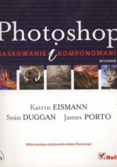 Okładka książki Photoshop. Maskowanie i komponowanie Sean Duggan, Katrin Eismann, James Porto