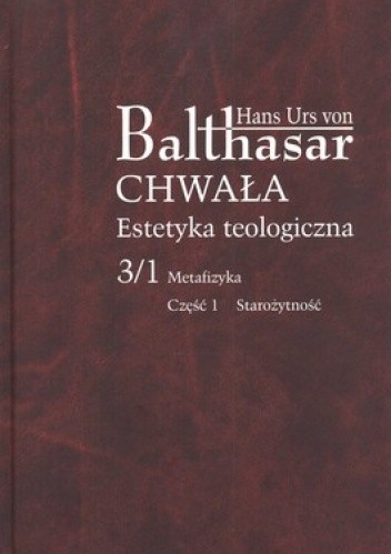 Okładka książki Chwała. Estetyka teologiczna. 3/1 Metafizyka. Część 1 Starożytność Hans Urs von Balthasar