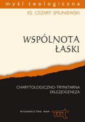 Okładka książki Wspólnota łaski. Charytologiczno-trynitarna eklezjogeneza Cezary Smuniewski