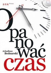 Okładka książki Opanować czas + CD Arkadiusz Bednarski