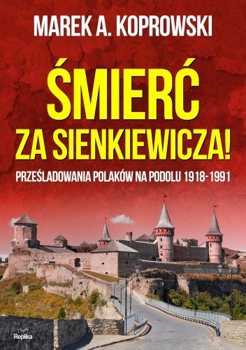 Okładka książki Śmierć za Sienkiewicza! Prześladowania Polaków na Podolu 1918-1991 Marek A. Koprowski