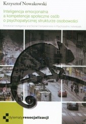 Okładka książki Inteligencja emocjonalna a kompetencje społeczne osób o psychopatycznej strukturze osobowości Krzysztof Nowakowski