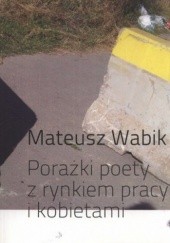 Okładka książki Porażki poety z rynkiem pracy i kobietami Mateusz Wabik