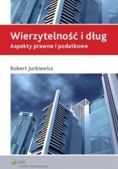 Okładka książki Wierzytelność i dług. Aspekty prawne i podatkowe Robert Jurkiewicz