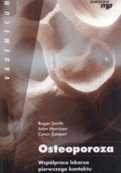 Okładka książki Osteoporoza. Współpraca lekarza pierwszego kontaktu i specjalisty Cyrus Cooper, John Harrison, Roger Smith