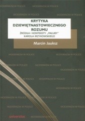 Okładka książki Krytyka dziewiętnastowiecznego rozumu. Źródła i konteksty "Pałuby" Karola Irzykowskiego Marcin Jauksz