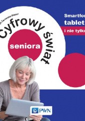 Okładka książki Cyfrowy świat seniora. Smartfon, tablet i nie tylko Alicja Żarowska-Mazur