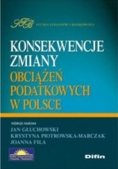 Okładka książki Konsekwencje zmiany obciążeń podatkowych w Polsce Joanna Fila, Jan Głuchowski, Krystyna Piotrowska-Marczak